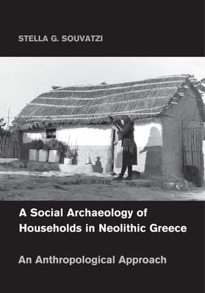 A Social Archaeology of Households in Neolithic Greece: An Anthropological Approach de Stella G. Souvatzi