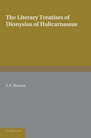 The Literary Treatises of Dionysius of Halicarnassus: A Study in the Development of Critical Method de S. F. Bonner