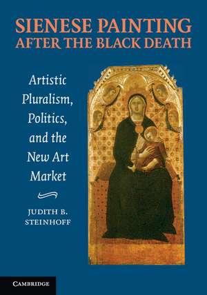 Sienese Painting after the Black Death: Artistic Pluralism, Politics, and the New Art Market de Judith Steinhoff