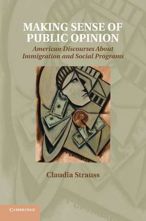 Making Sense of Public Opinion: American Discourses about Immigration and Social Programs de Claudia Strauss