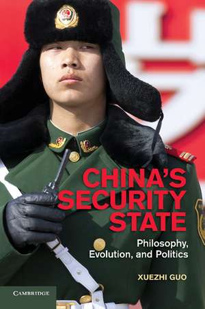 China's Security State: Philosophy, Evolution, and Politics de Xuezhi Guo