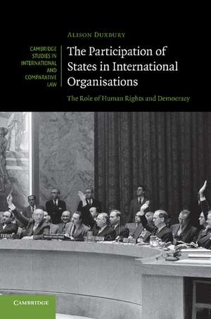 The Participation of States in International Organisations: The Role of Human Rights and Democracy de Alison Duxbury