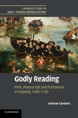 Godly Reading: Print, Manuscript and Puritanism in England, 1580–1720 de Andrew Cambers