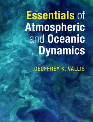 Essentials of Atmospheric and Oceanic Dynamics de Geoffrey K. Vallis