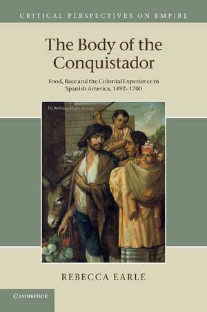 The Body of the Conquistador: Food, Race and the Colonial Experience in Spanish America, 1492–1700 de Rebecca Earle