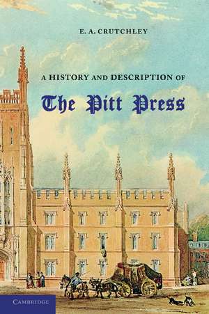 A History and Description of the Pitt Press: Erected to the Memory of Mr Pitt, for the Use of the University Printing Press de E. A. Crutchley