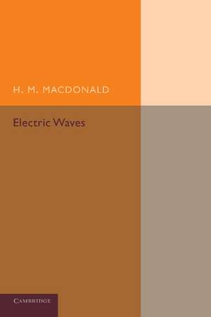 Electric Waves: Being an Adams Prize Essay in the University of Cambridge de H. M. MacDonald