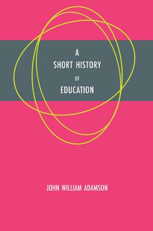 A Short History of Education de John William Adamson