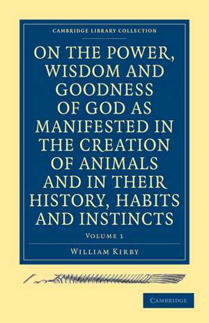 On the Power, Wisdom and Goodness of God as Manifested in the Creation of Animals and in their History, Habits and Instincts de William Kirby