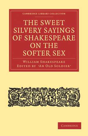 The Sweet Silvery Sayings of Shakespeare on the Softer Sex de William Shakespeare