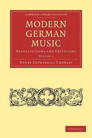 Modern German Music: Recollections and Criticisms de Henry Fothergill Chorley