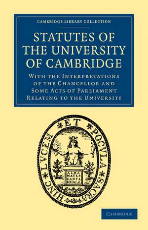 Statutes of the University of Cambridge: With the Interpretations of the Chancellor and Some Acts of Parliament Relating to the University de John Neville Keynes