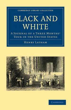 Black and White: A Journal of a Three Months' Tour in the United States de Henry Latham