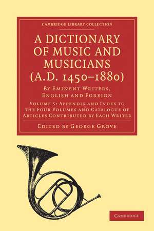 A Dictionary of Music and Musicians (A.D. 1450–1880): By Eminent Writers, English and Foreign de George Grove