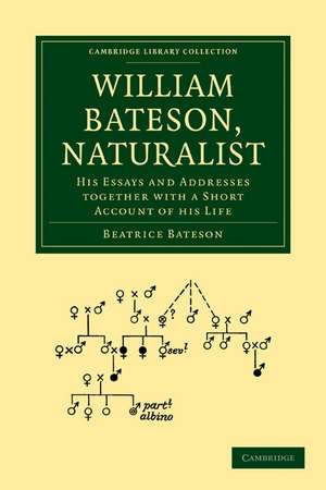 William Bateson, Naturalist: His Essays and Addresses Together with a Short Account of His Life de Beatrice Bateson