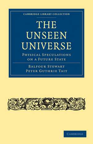 The Unseen Universe: Physical Speculations on a Future State de Balfour Stewart