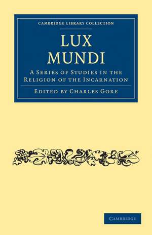 Lux Mundi: A Series of Studies in the Religion of the Incarnation de Charles Gore