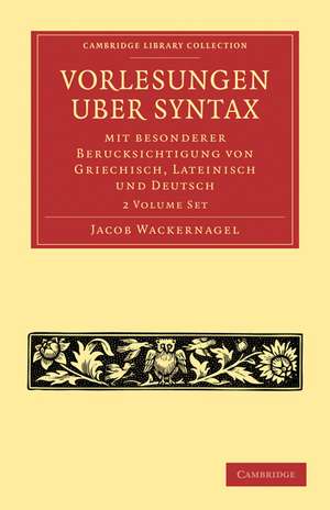 Vorlesungen über Syntax: mit besonderer Berücksichtigung von Griechisch, Lateinisch und Deutsch 2 Volume Paperback Set de Jacob Wackernagel