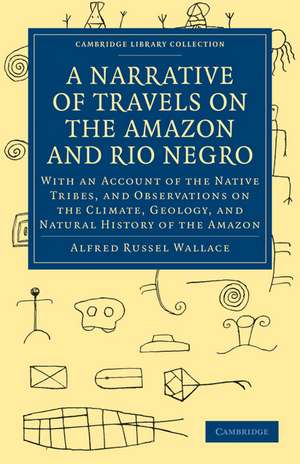 A Narrative of Travels on the Amazon and Rio Negro, with an Account of the Native Tribes, and Observations on the Climate, Geology, and Natural History of the Amazon de Alfred Russel Wallace