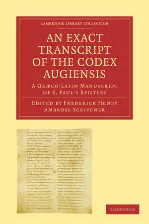 An Exact Transcript of the Codex Augiensis: A Græco-Latin Manuscript of S. Paul's Epistles, Deposited in the Library of Trinity College, Cambridge; To Which is Added a Full Collation of Fifty Manuscripts de Frederick Henry Ambrose Scrivener