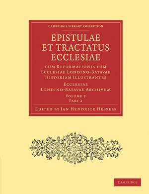 Epistulae et Tractatus Ecclesiae cum Reformationis tum Ecclesiae Londino-Batavae Historiam Illustrantes 3 Volume Paperback Set in 9 Pieces: Ecclesiae Londino-Batavae Archivum de Jan Hendrick Hessels