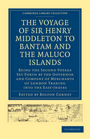 The Voyage of Sir Henry Middleton to Bantam and the Maluco Islands: Being the Second Voyage Set Forth by the Governor and Company of Merchants of London Trading into the East-Indies de Bolton Corney