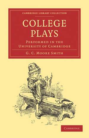 College Plays: Performed in the University of Cambridge de George Charles Moore Smith