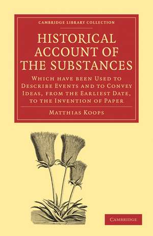 Historical Account of the Substances Which Have Been Used to Describe Events, and to Convey Ideas, from the Earliest Date, to the Invention of Paper de Matthias Koops