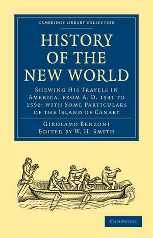 History of the New World: Shewing His Travels in America, from A.D. 1541 to 1556: with Some Particulars of the Island of Canary de Girolamo Benzoni