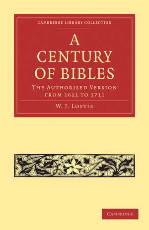 A Century of Bibles: The Authorised Version from 1611 to 1711 de W. J. Loftie