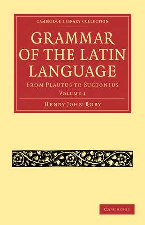 Grammar of the Latin Language 2 Volume Paperback Set: From Plautus to Suetonius de Henry John Roby