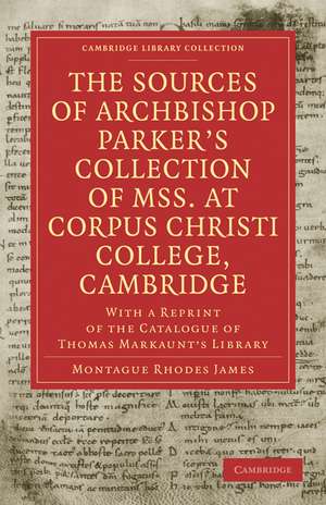 The Sources of Archbishop Parker's Collection of Mss. at Corpus Christi College, Cambridge: With a Reprint of the Catalogue of Thomas Markaunt's Library de Montague Rhodes James