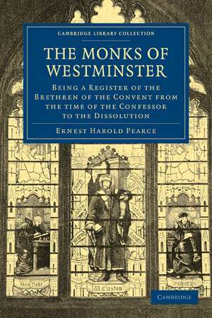 The Monks of Westminster: Being a Register of the Brethren of the Convent from the Time of the Confessor to the Dissolution de Ernest Harold Pearce