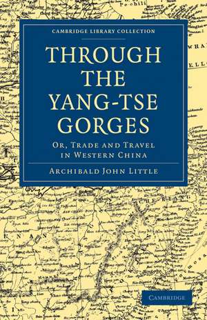 Through the Yang-tse Gorges: Or, Trade and Travel in Western China de Archibald John Little