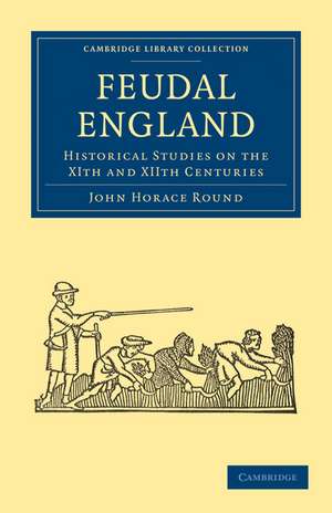 Feudal England: Historical Studies on the XIth and XIIth Centuries de John Horace Round