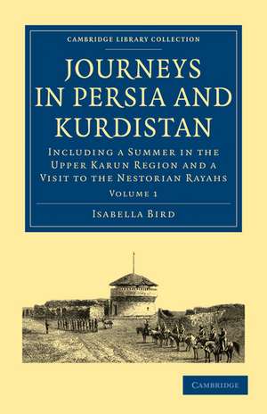 Journeys in Persia and Kurdistan: Volume 1: Including a Summer in the Upper Karun Region and a Visit to the Nestorian Rayahs de Isabella Bird