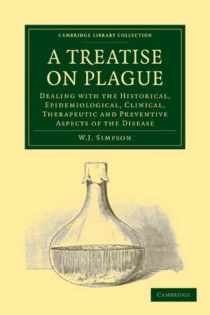 A Treatise on Plague: Dealing with the Historical, Epidemiological, Clinical, Therapeutic and Preventive Aspects of the Disease de W. J. Simpson