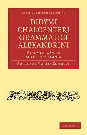 Didymi Chalcenteri Grammatici Alexandrini: Fragmenta Quae Supersunt Omnia de Moritz Schmidt