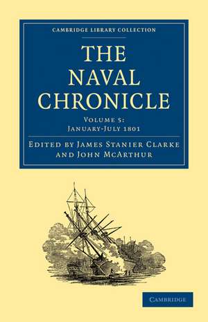 The Naval Chronicle: Volume 5, January–July 1801: Containing a General and Biographical History of the Royal Navy of the United Kingdom with a Variety of Original Papers on Nautical Subjects de James Stanier Clarke