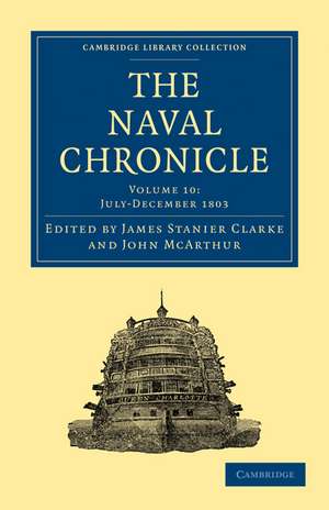 The Naval Chronicle: Volume 10, July–December 1803: Containing a General and Biographical History of the Royal Navy of the United Kingdom with a Variety of Original Papers on Nautical Subjects de James Stanier Clarke