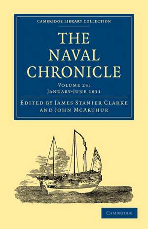 The Naval Chronicle: Volume 25, January–July 1811: Containing a General and Biographical History of the Royal Navy of the United Kingdom with a Variety of Original Papers on Nautical Subjects de James Stanier Clarke