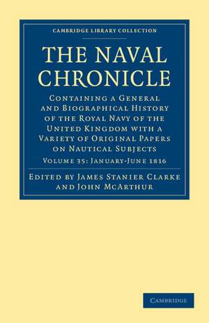 The Naval Chronicle: Volume 35, January–July 1816: Containing a General and Biographical History of the Royal Navy of the United Kingdom with a Variety of Original Papers on Nautical Subjects de James Stanier Clarke