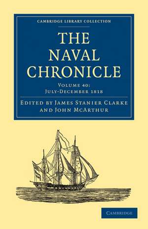 The Naval Chronicle: Volume 40, July–December 1818: Containing a General and Biographical History of the Royal Navy of the United Kingdom with a Variety of Original Papers on Nautical Subjects de James Stanier Clarke