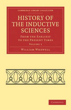 History of the Inductive Sciences: From the Earliest to the Present Times de William Whewell