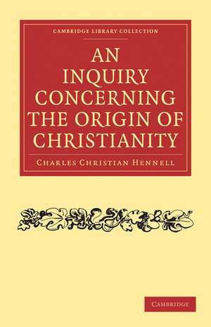 An Inquiry Concerning the Origin of Christianity de Charles Christian Hennell