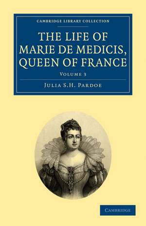 The Life of Marie de Medicis, Queen of France de Julia Pardoe