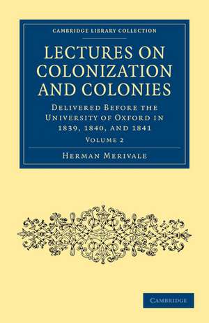 Lectures on Colonization and Colonies: Volume 2: Delivered before the University of Oxford in 1839, 1840, and 1841 de Herman Merivale