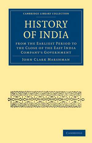 History of India from the Earliest Period to the Close of the East India Company's Government de John Clark Marshman