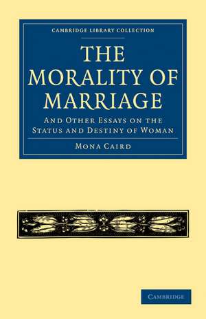 The Morality of Marriage: And Other Essays on the Status and Destiny of Woman de Mona Caird