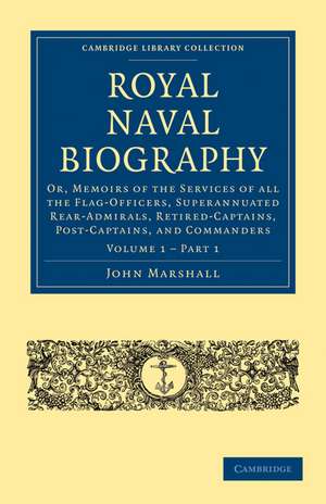 Royal Naval Biography: Or, Memoirs of the Services of All the Flag-Officers, Superannuated Rear-Admirals, Retired-Captains, Post-Captains, and Commanders de John Marshall